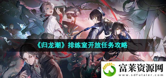 归龙潮排练室开放任务怎么做