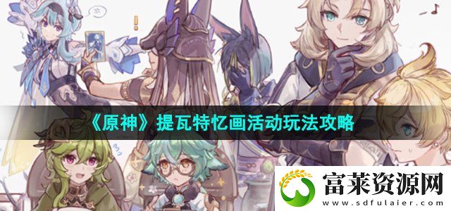原神提瓦特忆画活动怎么玩