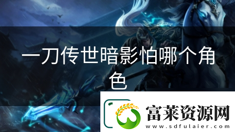 一刀传世暗影怕哪个角色