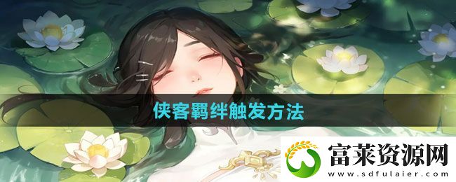 江湖如梦中侠客羁绊如何激活侠客羁绊的具体触发办法解析