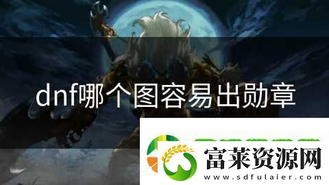 dnf哪个图容易出勋章软件教程玩法
