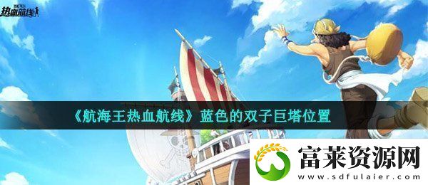 航海王热血航线蓝色的双子巨塔在哪