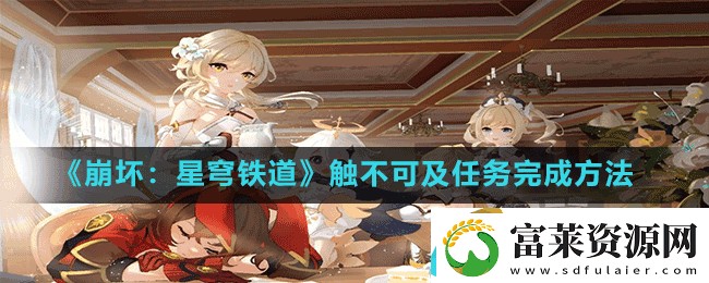 崩坏星穹铁道触不可及怎么做