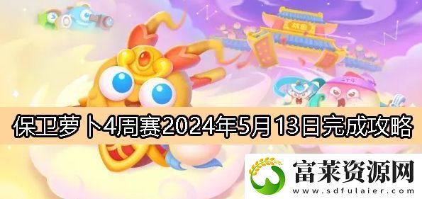 保卫萝卜4周赛5月13日完成攻略2024