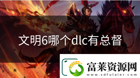 文明6哪个dlc有总督