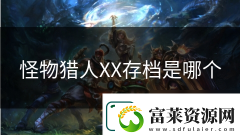 怪物猎人XX存档是哪个