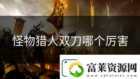 怪物猎人双刀哪个厉害