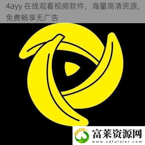 4ayy在线观看视频软件海量高清资源免费畅享无广告