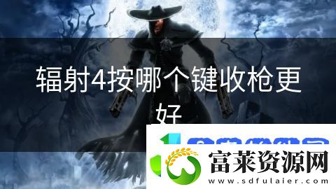 辐射4按哪个键收枪更好