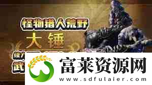 怪物猎人荒野大锤武器怎么玩