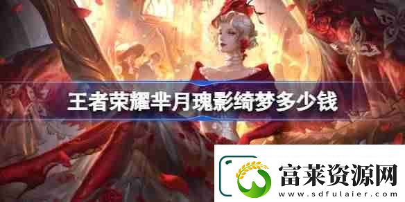 王者荣耀芈月瑰影绮梦多少钱