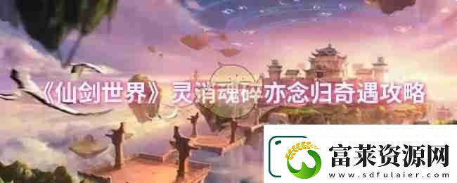 仙剑世界灵消魂碎亦念归奇遇攻略