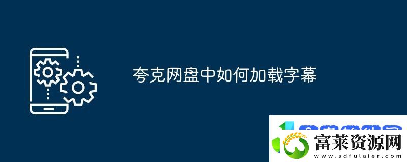 夸克网盘中如何加载字幕