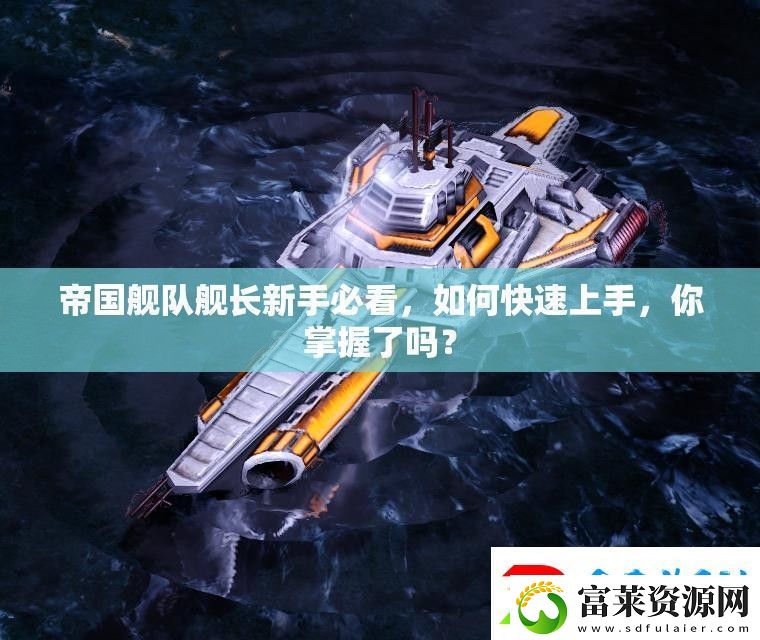 帝国舰队舰长新手必看