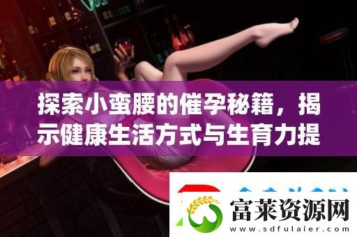 探索小蛮腰的催孕秘籍