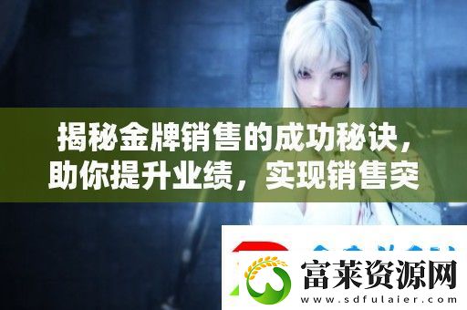 揭秘金牌销售的成功秘诀