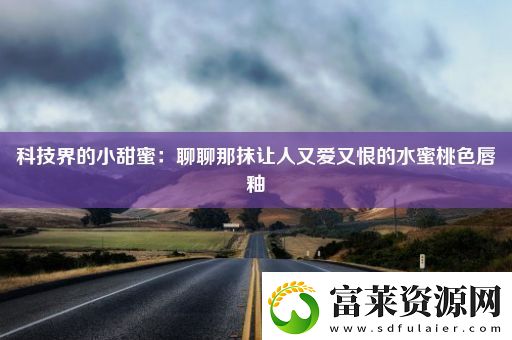 科技界的小甜蜜