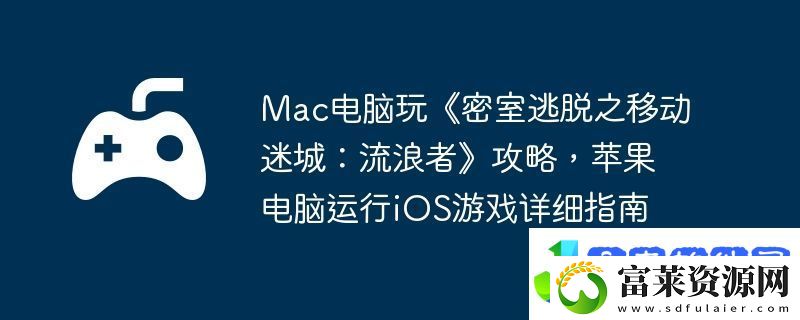 Mac电脑玩密室逃脱之移动迷城
