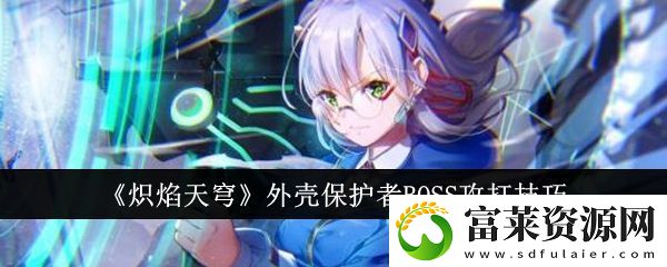 【副本攻略】炽焰天穹外壳保护者BOSS怎么攻打