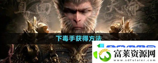 黑神话悟空下毒手‌怎么获得